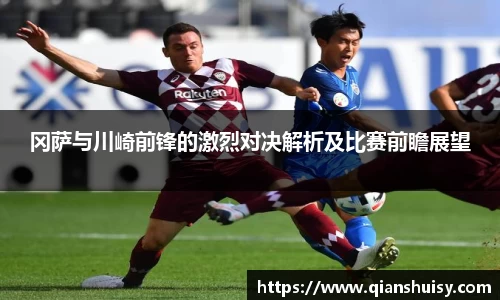 冈萨与川崎前锋的激烈对决解析及比赛前瞻展望
